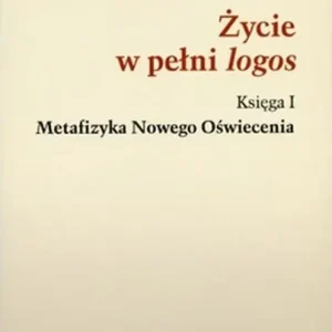 Życie w pełni logos. Księga I. Metafizyka Nowego Oświecenia Oferta czasowa