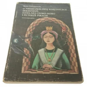 Popularny O NIESZCZĘŚLIWEJ KSIĘŻNICZCE IRRIBINDŻI, DZIELNEJ