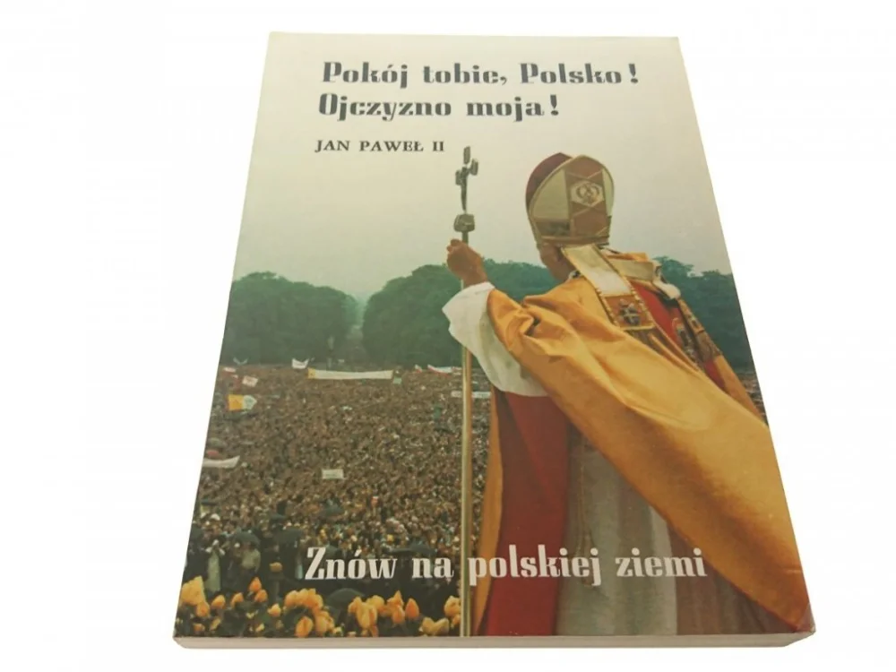 Sprawdź teraz POKÓJ TOBIE, POLSKO! OJCZYZNO MOJA! JAN PAWEŁ II