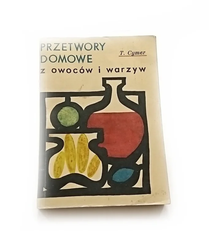 Do wyczerpania zapasów PRZETWORY DOMOWE Z OWOCÓW I WARZYW - T. Cymer 1965