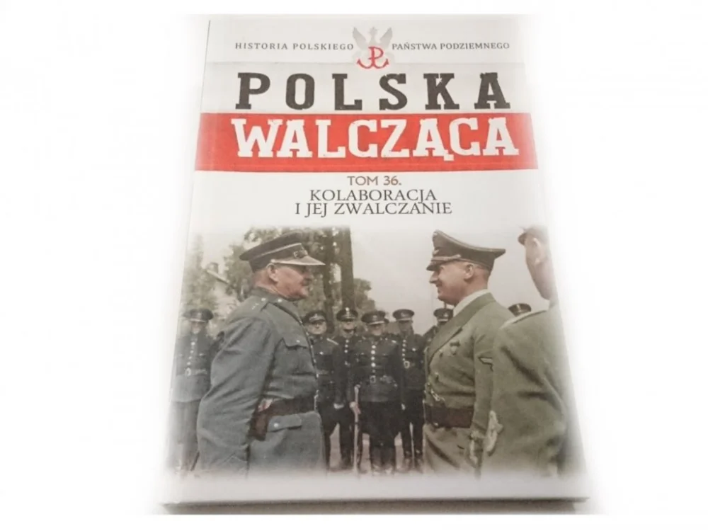 POLSKA WALCZĄCA TOM 36 KOLABORACJA I JEJ ZWALCZANIE Tylko do końca tygodnia