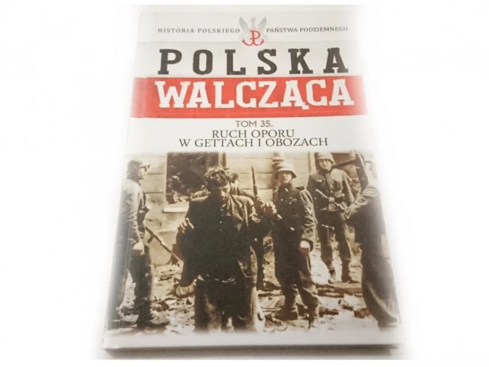 Ostatnia szansa POLSKA WALCZĄCA TOM 35 RUCH OPORU W GETTACH I OBOZACH