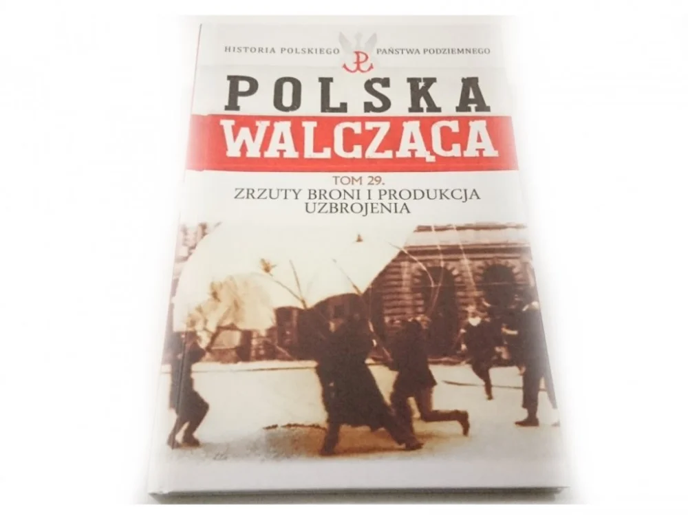 Ostatnia szansa POLSKA WALCZĄCA TOM 29 ZRZUTY BRONI I PRODUKCJA UZBROJENIA