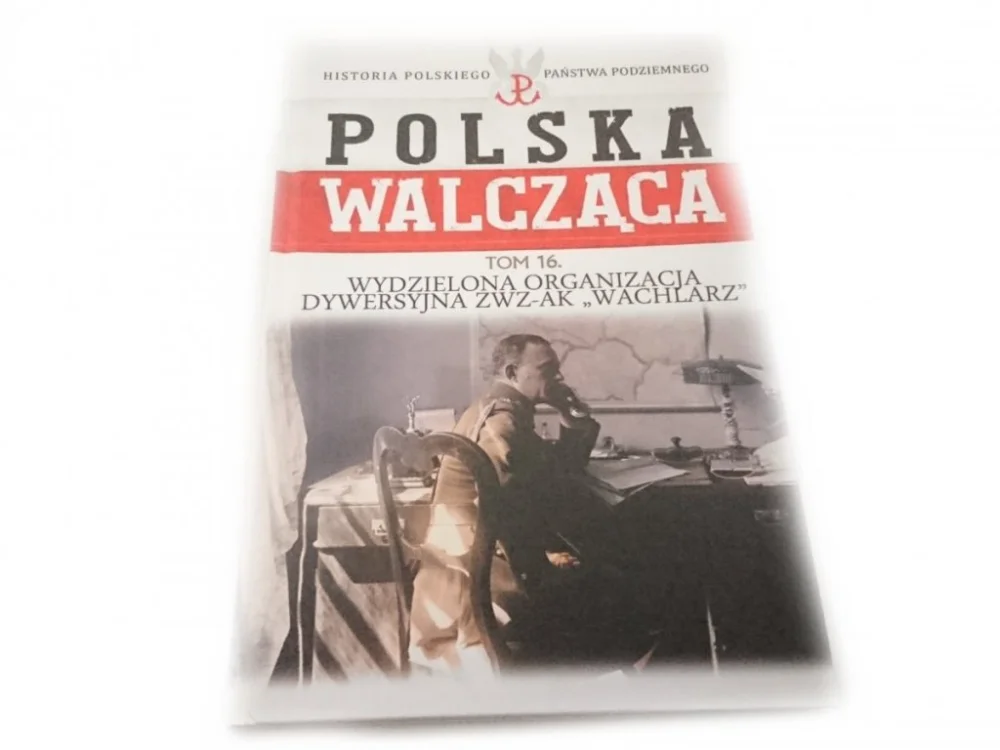 POLSKA WALCZĄCA TOM 16 WYDZIELONA ORGANIZACJA DYWERSYJNA ZWZ-AK WACHLARZ Tylko do końca tygodnia