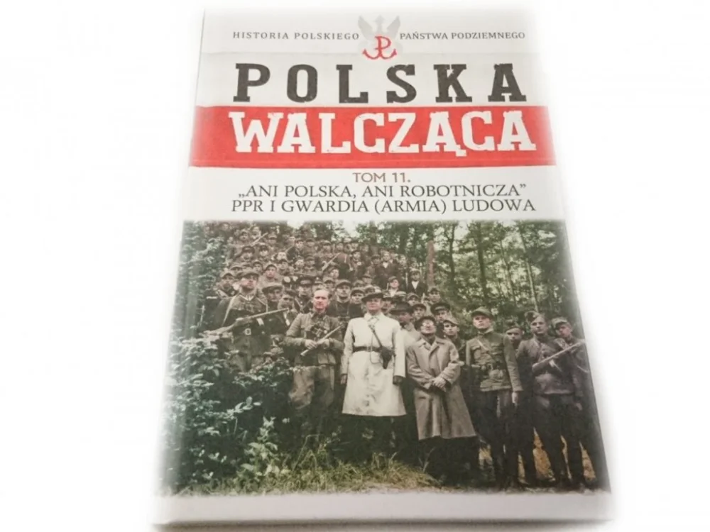 POLSKA WALCZĄCA TOM 11 ANI POLSKA, ANI ROBOTNICZA PPR I GWARDIA (ARMIA) LUDOWA Nowość
