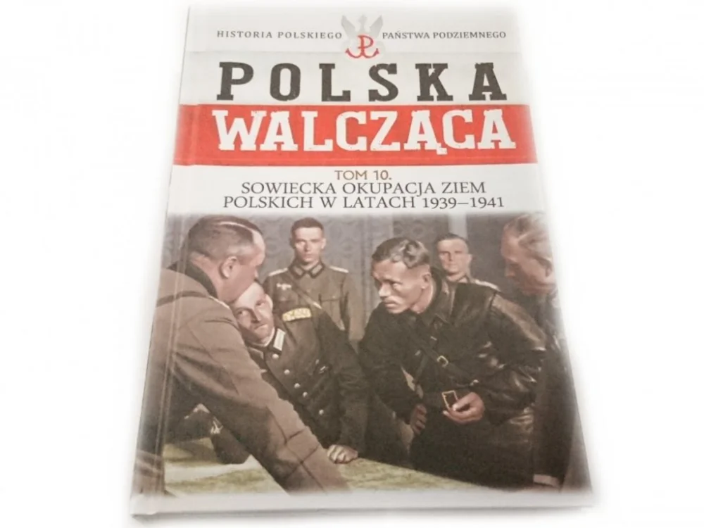 Oferta limitowana POLSKA WALCZĄCA TOM 10 SOWIECKA OKUPACJA ZIEM POLSKICH W LATACH 1939-1941