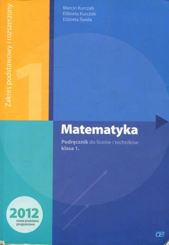 Tylko dziś Kurczab M., Kurczab E., Świda E.: Matematyka. Podręcznik do liceów i techników klasa 1.