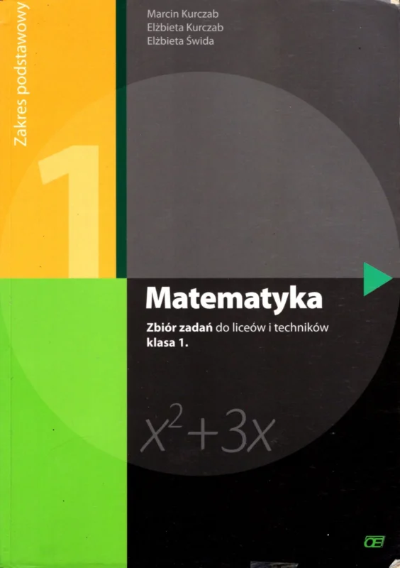 Nowość Kurczab M., Kurczab E., Świda E.: Matematyka. Zbiór zadań do liceów i techników klasa 1. Zakres podstawowy
