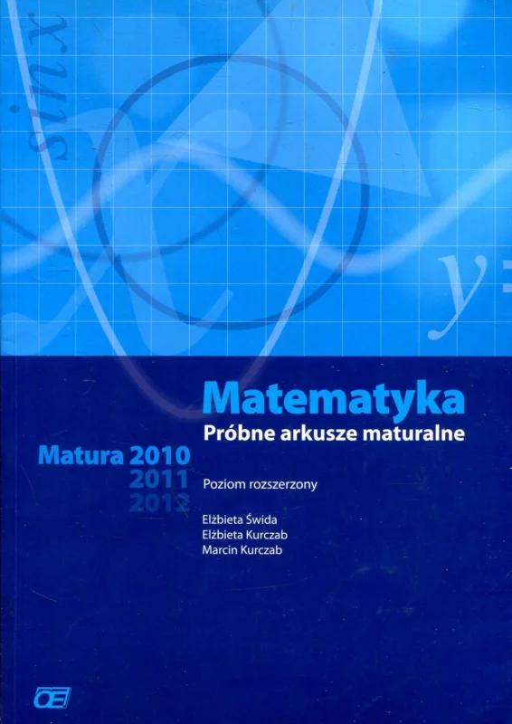 Kurczab M., Kurczab E., Świda E.: Matematyka próbne arkusze maturalne poziom rozszerzony Matura 2010 2011 2012 Darmowy zwrot