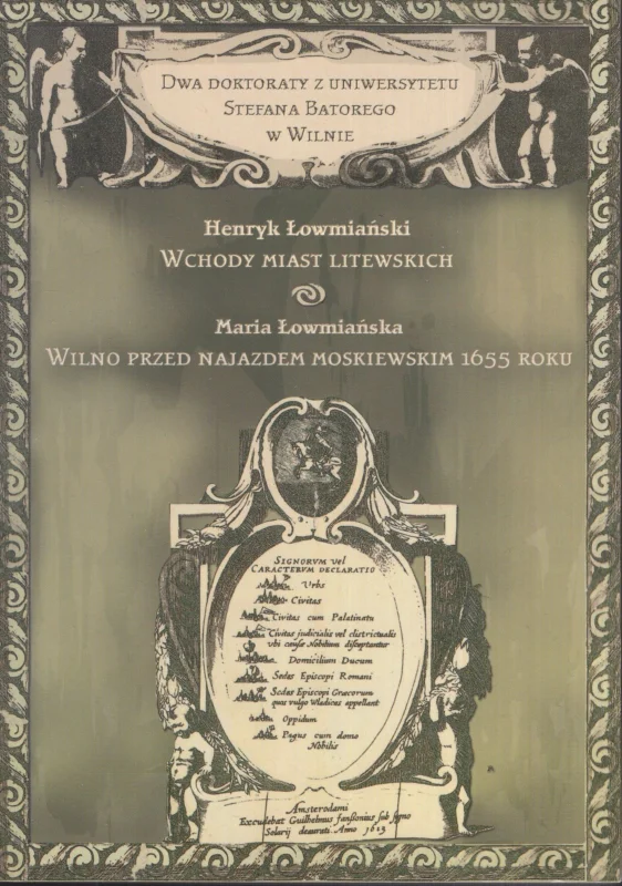Łowmiański H., Łowmiańska M.: Dwa doktoraty z Uniwersytetu Stefana Batorego w Wilnie. Wschody miast litewskich. Wilno przed najazdem moskiewskim 1655 roku Darmowy zwrot