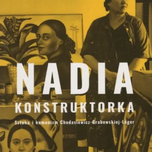 Zychowicz K.: Nadia konstruktorka Sztuka i komunizm Chodasiewicz – Grabowskiej – Leger Szybka wysyłka