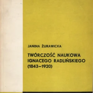 Żurawicka J.: Twórczość naukowa Ignacego Radlińskiego (1843-1920) Wyprzedaż