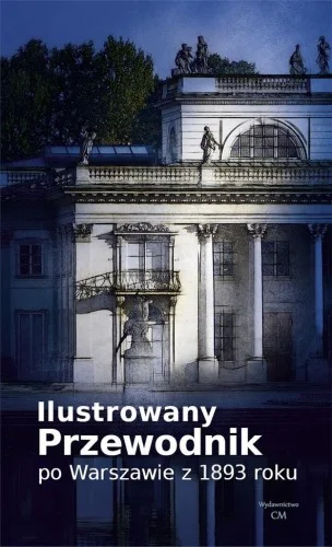 ILUSTROWANY PRZEWODNIK PO WARSZAWIE Z 1893 W.2022 Ostatnia szansa