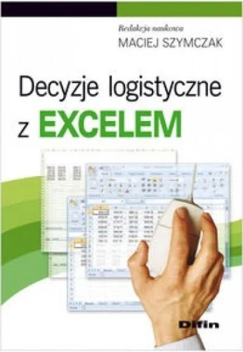 Hit sprzedaży DECYZJE LOGISTYCZNE Z EXCELEM, MACIEJ SZYMCZAK