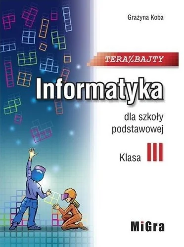 INFORMATYKA SP 3 TERAZ BAJTY MIGRA, GRAŹYNA KOBA Wysoka jakość