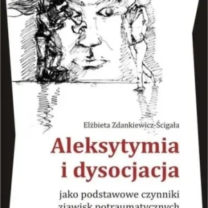 ALEKSYTYMIA I DYSOCJACJA JAKO PODSTAWOWE CZYNNIK. Wyprzedaż