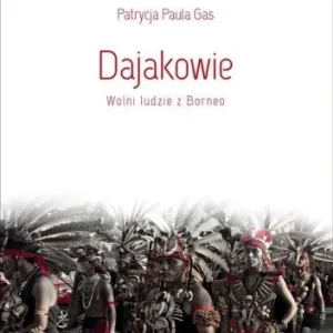 Zamów teraz DAJAKOWIE. WOLNI LUDZIE Z BORNEO