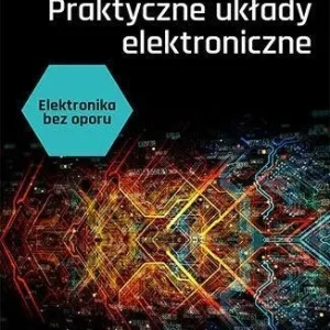 ELEKTRONIKA BEZ OPORU. PRAKTYCZNE UKŁADY... Tylko dziś