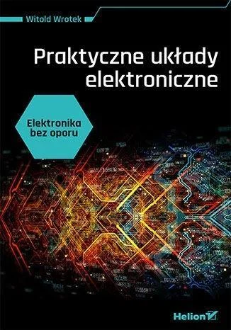 ELEKTRONIKA BEZ OPORU. PRAKTYCZNE UKŁADY... Tylko dziś