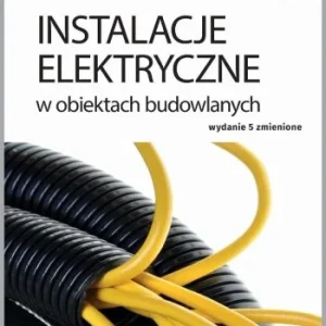 INSTALACJE ELEKTRYCZNE W OBIEKTACH BUDOWLANYCH Bestseller