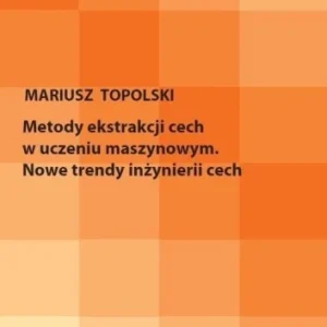 Ograniczona ilość METODY EKSTRAKCJI CECH W UCZENIU MASZYNOWYM. NOWE