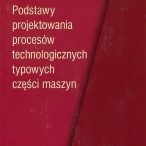 PODSTAWY PROJEKTOWANIA PROCESW TECHNOLOGICZNYCH.. Kup online