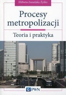PROCESY METROPOLIZACJI. TEORIA I PRAKTYKA Zamów dziś