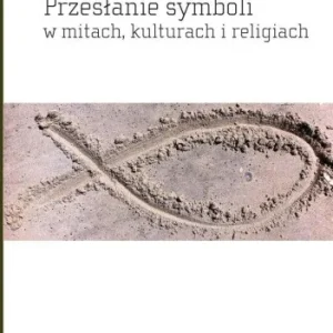 PRZESŁANIE SYMBOLI W MITACH, KULTURACH I RELIGIACH Hit sprzedaży