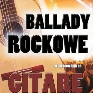 Dostępne od ręki BALLADY ROCKOWE W OPR. NA GITARĘ KLASYCZN/ AKUST.