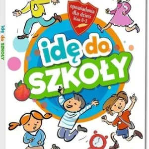 Zamów dziś IDĘ DO SZKOŁY. OPOWIADANIA DLA DZIECI SP 1-3