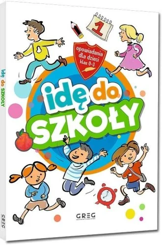 Zamów dziś IDĘ DO SZKOŁY. OPOWIADANIA DLA DZIECI SP 1-3