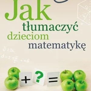 JAK TŁUMACZY膯 DZIECIOM MATEMATYKĘ, DANUTA ZAREMBA Tylko do końca tygodnia