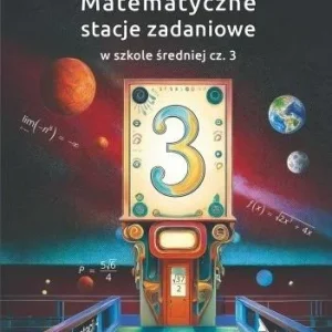 MATEMATYCZNE STACJE ZADANIOWE W SZKOLE śREDNIEJ Tylko dziś