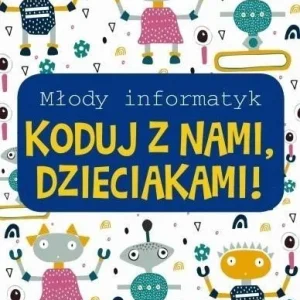 Wyjątkowa oferta MŁODY INFORMATYK. KODUJ Z NAMI, DZIECIAKAMI!