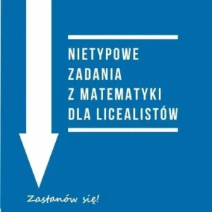 Zniżka NIETYPOWE ZADANIA Z MATEMATYKI DLA LICEALISTW