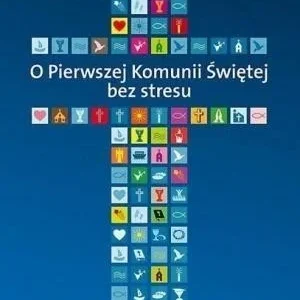 O PIERWSZEJ KOMUNII śWIĘTEJ BEZ STRESU Tylko do końca tygodnia