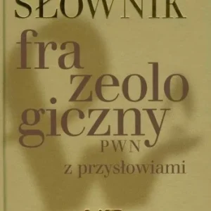 Tylko dziś WIELKI SŁOWNIK FRAZEOLOGICZNY PWN Z PRZYSŁOWIAMI