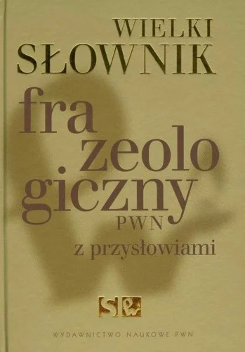 Tylko dziś WIELKI SŁOWNIK FRAZEOLOGICZNY PWN Z PRZYSŁOWIAMI